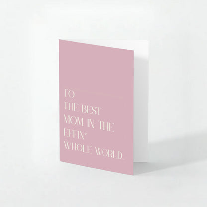 Best Mom in the Effin' Whole World - Mother's Day Card