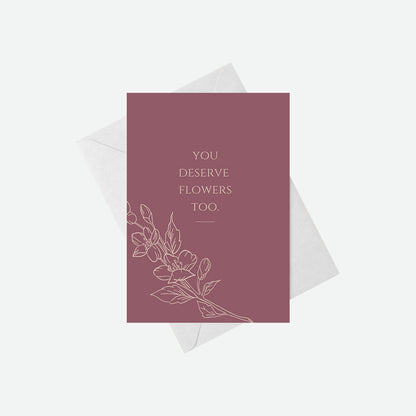 You Deserve Flowers Too - Mother's Day Card