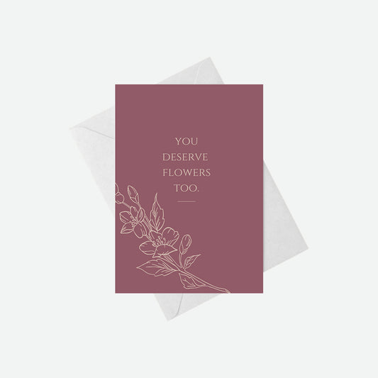 You Deserve Flowers Too - Mother's Day Card