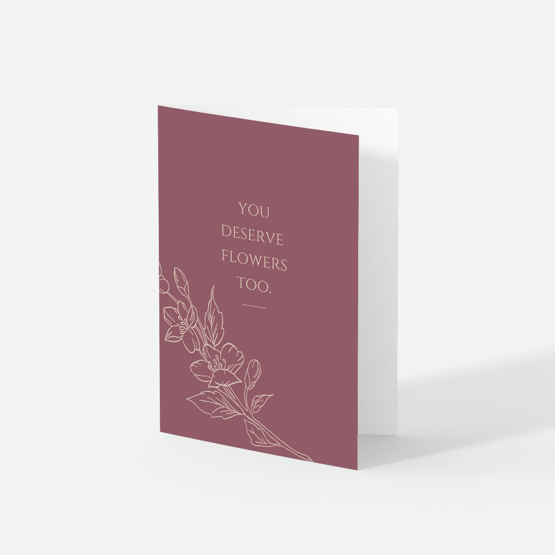You Deserve Flowers Too - Mother's Day Card